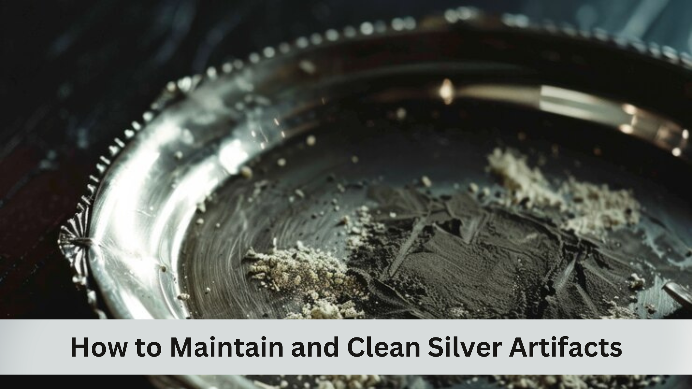 How to Maintain and Clean Silver Artifacts MAA SILVER